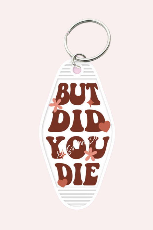 But Did You Die Keychain