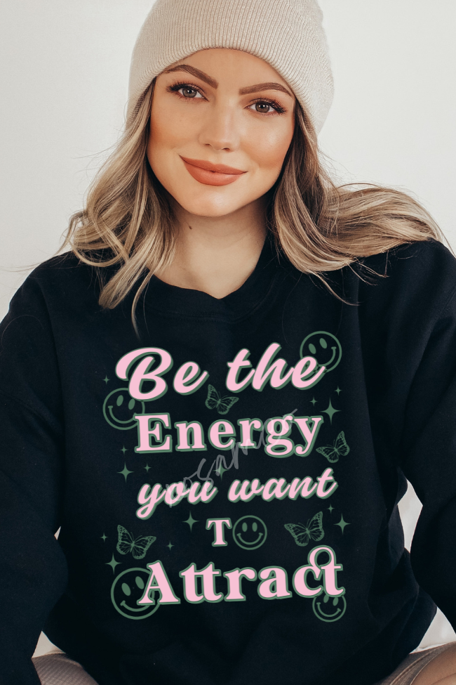 Be the Energy You Want To Attract Graphic Sweatshirt