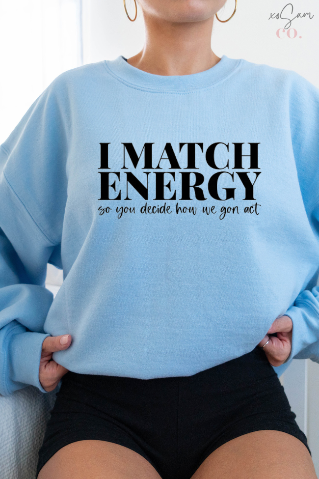 I Match Energy So You Decide How We Gon Act Graphic Sweatshirt